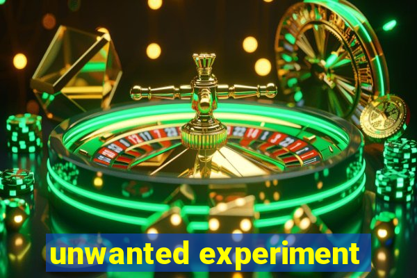 unwanted experiment